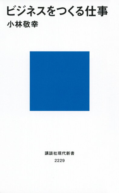 ビジネスをつくる仕事』（小林 敬幸）｜講談社